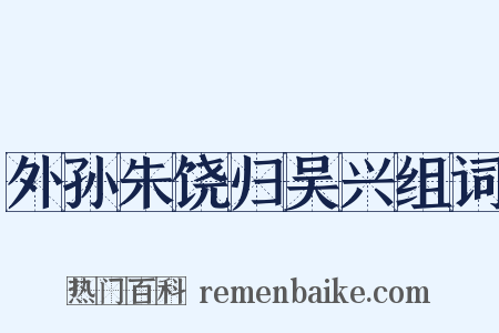 外孙朱饶归吴兴组词是什么意思的图片